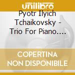 Pyotr Ilyich Tchaikovsky - Trio For Piano. Cello And Violin-String Quartet N. 3 cd