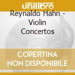 Reynaldo Hahn - Violin Concertos cd musicale di Hahn, R.