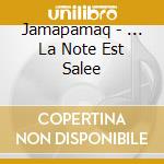 Jamapamaq - ... La Note Est Salee cd musicale