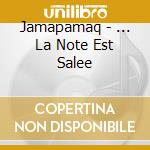 Jamapamaq - ... La Note Est Salee cd