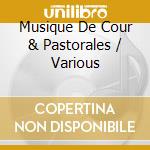Musique De Cour & Pastorales / Various cd musicale