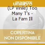 (LP Vinile) Too Many T's - La Fam Ill