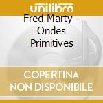 Fred Marty - Ondes Primitives cd