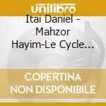 Itai Daniel - Mahzor Hayim-Le Cycle De La Vie Et Les Autres Oeuvre cd musicale