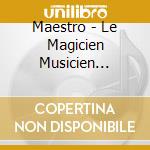 Maestro - Le Magicien Musicien (Digipack) cd musicale di Maestro