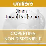 Jimm - Incan[Des]Cence cd musicale di Jimm