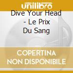 Dive Your Head - Le Prix Du Sang cd