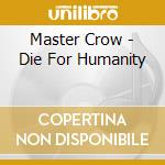 Master Crow - Die For Humanity cd