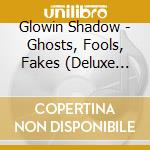 Glowin Shadow - Ghosts, Fools, Fakes (Deluxe Version) (Digi) cd musicale di Glowin Shadow