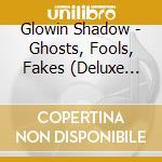 Glowin Shadow - Ghosts, Fools, Fakes (Deluxe Version) (Digi) cd
