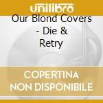 Our Blond Covers - Die & Retry cd musicale di Our Blond Covers