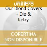 Our Blond Covers - Die & Retry cd