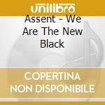 Assent - We Are The New Black cd musicale di Assent