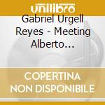 Gabriel Urgell Reyes - Meeting Alberto Ginastera Volume 2 cd musicale di Gabriel Urgell Reyes