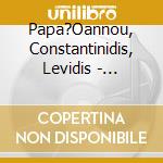 Papa?Oannou, Constantinidis, Levidis - Cyrpien Katsaris, Piano cd