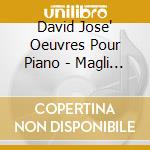 David Jose' Oeuvres Pour Piano - Magli Goimard, Piano cd