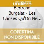 Bertrand Burgalat - Les Choses Qu'On Ne Peut Dire A Personne cd