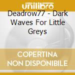Deadrow77 - Dark Waves For Little Greys cd