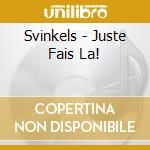 Svinkels - Juste Fais La! cd musicale