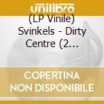 (LP Vinile) Svinkels - Dirty Centre (2 Vinyls) lp vinile