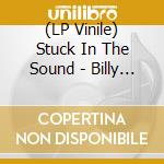 (LP Vinile) Stuck In The Sound - Billy Believe (Vinyl) lp vinile