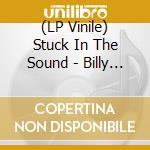 (LP Vinile) Stuck In The Sound - Billy Believe (Vinyl) vinile