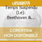 Temps Suspendu (Le): Beethoven & Schubert cd