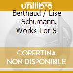 Berthaud / Lise - Schumann. Works For S cd