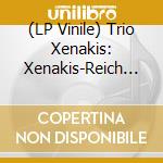 (LP Vinile) Trio Xenakis: Xenakis-Reich (Live) vinile