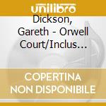 Dickson, Gareth - Orwell Court/Inclus Mp3 cd musicale di Dickson, Gareth