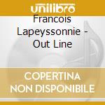 Francois Lapeyssonnie - Out Line cd musicale di Francois Lapeyssonnie