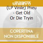 (LP Vinile) Pneu - Get Old Or Die Tryin vinile