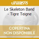 Le Skeleton Band - Tigre Teigne cd