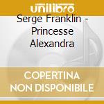 Serge Franklin - Princesse Alexandra cd musicale di Serge Franklin