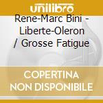 Rene-Marc Bini - Liberte-Oleron / Grosse Fatigue cd