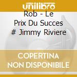Rob - Le Prix Du Succes # Jimmy Riviere cd