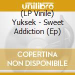(LP Vinile) Yuksek - Sweet Addiction (Ep) vinile