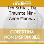 Ich Schlief, Da Traumte Mir - Anne Marie Dragosits cd