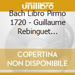 Bach Libro Pirmo 1720 - Guillaume Rebinguet Sudre, Violon, Clavecin, Orgue (2 Cd) cd