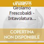 Girolamo Frescobaldi - Intavolatura Di Cimbalo cd