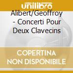 Alibert/Geoffroy - Concerti Pour Deux Clavecins cd musicale di Alibert/Geoffroy