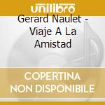 Gerard Naulet - Viaje A La Amistad cd musicale di Gerard Naulet