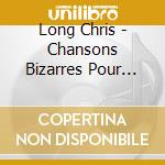 Long Chris - Chansons Bizarres Pour Gens Etranges Vol 2 cd