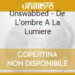Unswabbed - De L'ombre A La Lumiere cd