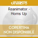 Reanimator - Horns Up cd musicale di Reanimator