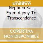 Nephren-Ka - From Agony To Transcendence cd