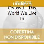 Cryoxyd - This World We Live In cd