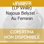 (LP Vinile) Najoua Belyzel - Au Feminin vinile