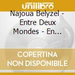 Najoua Belyzel - Entre Deux Mondes - En Equilibre cd