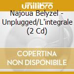 Najoua Belyzel - Unplugged/L'integrale (2 Cd) cd musicale